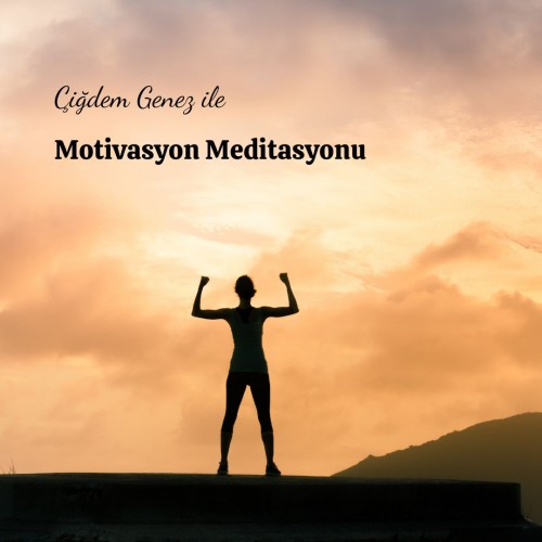 ÇİĞDEM GENEZ İLE MOTİVASYON MEDİTASYONU