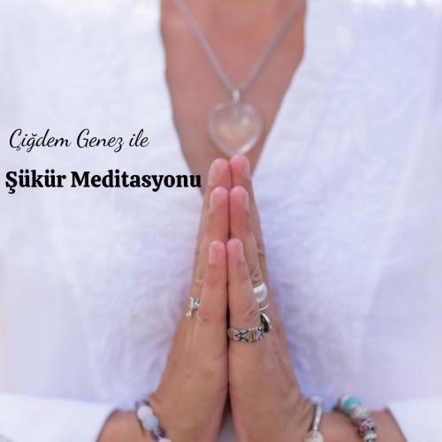 ÇİĞDEM GENEZ İLE ŞÜKÜR MEDİTASYONU