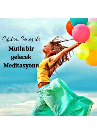 ÇİĞDEM GENEZ İLE MUTLU GELECEK MEDİTASYONU