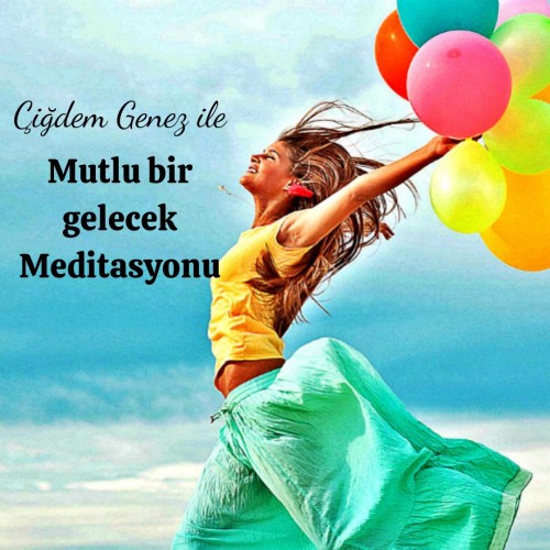 ÇİĞDEM GENEZ İLE MUTLU GELECEK MEDİTASYONU