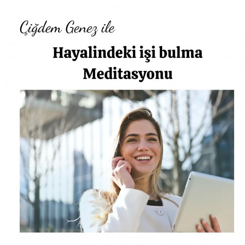 ÇİĞDEM GENEZ İLE HAYALİNDEKİ İŞ MEDİTASYONU