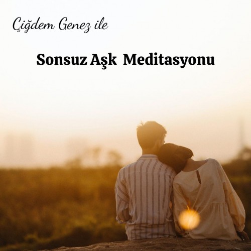 ÇİĞDEM GENEZ İLE SONSUZ AŞK MEDİTASYONU