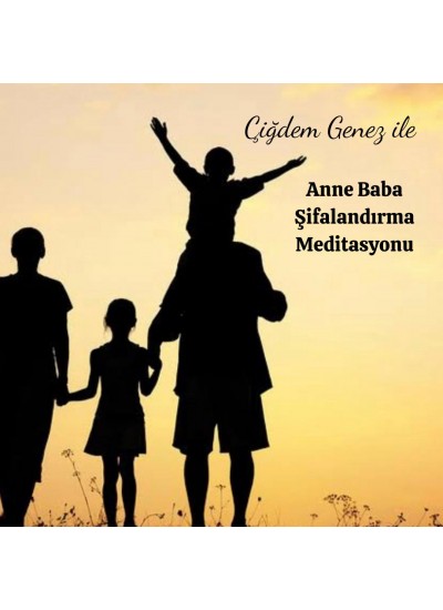 ÇİĞDEM GENEZ İLE ANNE BABA ŞİFALANDIRMA MEDİTASYONU
