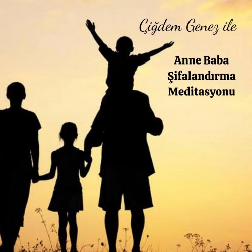 ÇİĞDEM GENEZ İLE ANNE BABA ŞİFALANDIRMA MEDİTASYONU